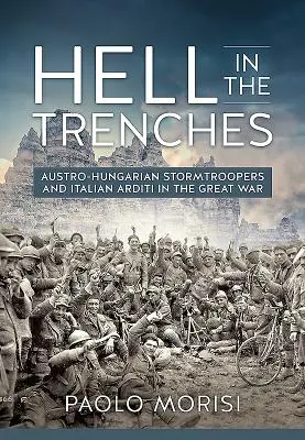 Peklo v zákopoch: Rakúsko-uhorskí búrkari a talianski arditi vo Veľkej vojne - Hell in the Trenches: Austro-Hungarian Stormtroopers and Italian Arditi in the Great War