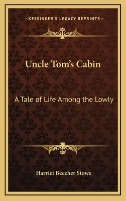 Chalúpka strýčka Toma: Príbeh o živote medzi nízkymi ľuďmi - Uncle Tom's Cabin: A Tale of Life Among the Lowly