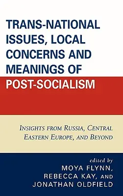 Nadnárodné otázky, miestne problémy a významy postsocializmu: pohľady z Ruska, stredovýchodnej Európy a ďalších krajín - Trans-National Issues, Local Concerns and Meanings of Post-Socialism: Insights from Russia, Central Eastern Europe, and Beyond