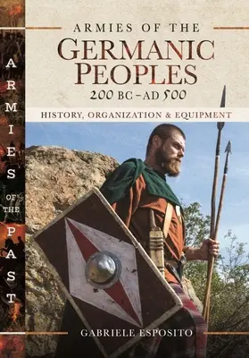 Armády germánskych národov, 200 pred n. l. až ad 500: história, organizácia a vybavenie - Armies of the Germanic Peoples, 200 BC to Ad 500: History, Organization and Equipment