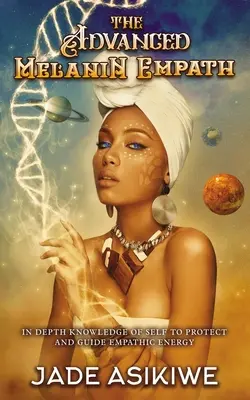 Pokročilý melanínový empatik: Hlboké znalosti o sebe samom na ochranu a vedenie empatickej energie - The Advanced Melanin Empath: In Depth Knowledge of Self to Protect and Guide Empathic Energy