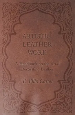 Umelecké spracovanie kože - Príručka o umení zdobenia kože - Artistic Leather Work - A Handbook on the Art of Decorating Leather