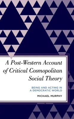 Postzápadný účet kritickej kozmopolitnej sociálnej teórie: Byť a konať v demokratickom svete - A Post-Western Account of Critical Cosmopolitan Social Theory: Being and Acting in a Democratic World
