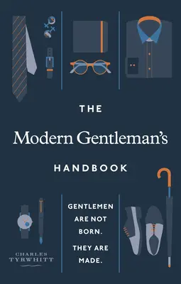 Príručka moderného gentlemana: Gentlemani sa nerodia, ale stávajú sa gentlemanmi - The Modern Gentleman's Handbook: Gentlemen Are Not Born, They Are Made