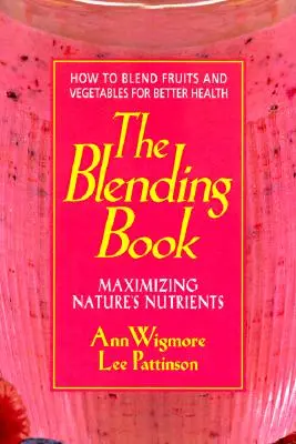 Kniha o miešaní: Ako miešať ovocie a zeleninu pre lepšie zdravie - The Blending Book: Maximizing Nature's Nutrients -- How to Blend Fruits and Vegetables for Better Health