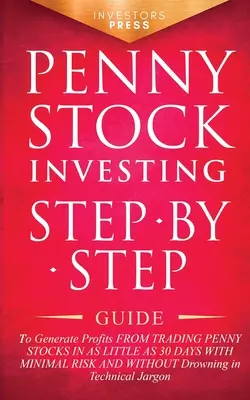 Penny Stock Investing: Sprievodca krok za krokom, ako generovať zisky z obchodovania s penny akciami už za 30 dní s minimálnym rizikom a bez - Penny Stock Investing: Step-by-Step Guide to Generate Profits from Trading Penny Stocks in as Little as 30 Days with Minimal Risk and Without