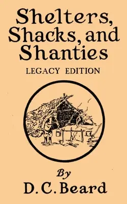Prístrešky, chaty a chatrče (Legacy Edition): Prístrešky, chaty a chatrče v prírode: Dizajny pre chatky a rustikálne bývanie - Shelters, Shacks, And Shanties (Legacy Edition): Designs For Cabins And Rustic Living