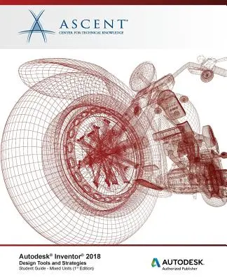 Nástroje a stratégie navrhovania Autodesk Inventor 2018: Autorizovaný vydavateľ spoločnosti Autodesk - Autodesk Inventor 2018 Design Tools and Strategies: Autodesk Authorized Publisher