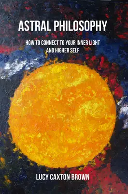 Astrálna filozofia: Ako sa spojiť so svojím vnútorným svetlom a vyšším ja - Astral Philosophy: How to Connect to Your Inner Light and Higher Self