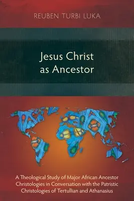 Ježiš Kristus ako predchodca: Teologická štúdia o hlavných afrických kristológiách predkov v kontexte patristických kristológií Tertula - Jesus Christ as Ancestor: A Theological Study of Major African Ancestor Christologies in Conversation with the Patristic Christologies of Tertul