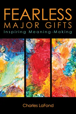 Nebojácne veľké dary: Inšpirujúce vytváranie zmyslu - Fearless Major Gifts: Inspiring Meaning-Making