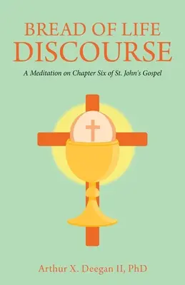 Diskurz o chlebe života: Jána: Rozjímanie nad šiestou kapitolou evanjelia sv. - Bread of Life Discourse: A Meditation on Chapter Six of St. John's Gospel