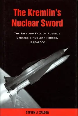 Kremeľský jadrový meč: Vzostup a pád ruských strategických jadrových síl v rokoch 1945 - 2000 - The Kremlin's Nuclear Sword: The Rise and Fall of Russia's Strategic Nuclear Forces 1945-2000