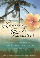 Odchod z raja: Domorodí Havajčania na severozápade Tichého oceánu, 1787-1898 - Leaving Paradise: Indigenous Hawaiians in the Pacific Northwest, 1787-1898