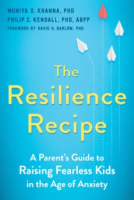 Recept na odolnosť: Recept na záchranu: Návod pre rodičov, ako vychovať nebojácne deti v dobe úzkosti - The Resilience Recipe: A Parent's Guide to Raising Fearless Kids in the Age of Anxiety