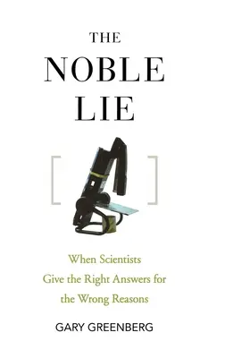 Vznešená lož: Keď vedci dávajú správne odpovede z nesprávnych dôvodov - The Noble Lie: When Scientists Give the Right Answers for the Wrong Reasons