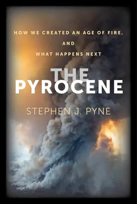 Pyrocenóza: Ako sme vytvorili vek ohňa a čo sa stane ďalej - The Pyrocene: How We Created an Age of Fire, and What Happens Next