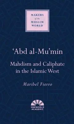 Abd al-Mu'min: Mahdizmus a kalifát na islamskom západe - 'Abd Al-Mu'min: Mahdism and Caliphate in the Islamic West