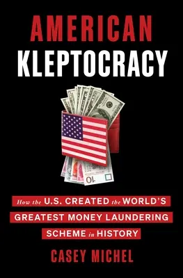 Americká kleptokracia: Ako USA vytvorili najväčší systém prania špinavých peňazí na svete v histórii - American Kleptocracy: How the U.S. Created the World's Greatest Money Laundering Scheme in History