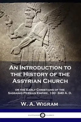 Úvod do dejín asýrskej cirkvi: alebo prví kresťania sásánovskej Perzskej ríše v rokoch 100 - 640 n. l. - An Introduction to the History of the Assyrian Church: or the Early Christians of the Sassanid Persian Empire, 100-640 A.D.