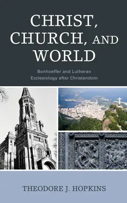 Kristus, cirkev a svet: Bonhoeffer a luteránska ekleziológia po Kristovi - Christ, Church, and World: Bonhoeffer and Lutheran Ecclesiology after Christendom