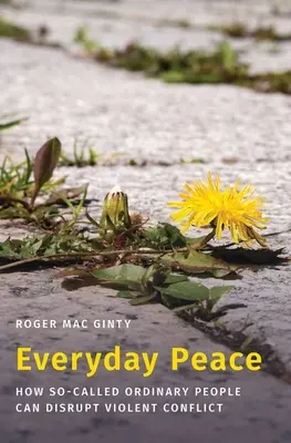 Každodenný mier: Ako môžu takzvaní obyčajní ľudia narušiť násilný konflikt - Everyday Peace: How So-Called Ordinary People Can Disrupt Violent Conflict
