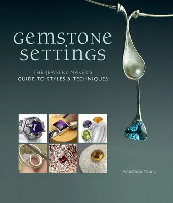 Osadenie drahých kameňov: Šperkársky sprievodca štýlmi a technikami - Gemstone Settings: The Jewelry Maker's Guide to Styles & Techniques