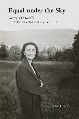 Rovnosť pod oblohou: Georgia O'Keeffe a feminizmus dvadsiateho storočia - Equal Under the Sky: Georgia O'Keeffe and Twentieth-Century Feminism