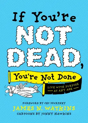 Ak nie si mŕtvy, ešte si neskončil: Žite cieľavedome v každom veku - If You're Not Dead, You're Not Done: Live with Purpose at Any Age