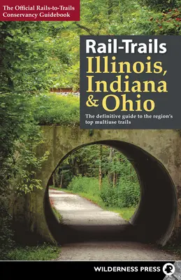 Rail-Trails Illinois, Indiana a Ohio: Indiánske a indiánske železnice: Indiánske a indiánske železnice: Definitívny sprievodca najlepšími viacúčelovými trasami v regióne - Rail-Trails Illinois, Indiana, & Ohio: The Definitive Guide to the Region's Top Multiuse Trails