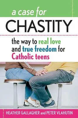 Prípad pre čistotu: Cesta k skutočnej láske a skutočnej slobode pre katolíckych tínedžerov: Sprievodca od A po Z - A Case for Chastity: The Way to Real Love and True Freedom for Catholic Teens; An A to Z Guide