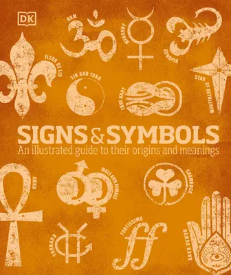 Znaky a symboly: Ilustrovaný sprievodca ich pôvodom a významom - Signs and Symbols: An Illustrated Guide to Their Origins and Meanings