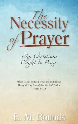 Nevyhnutnosť modlitby: Prečo by sa kresťania mali modliť - The Necessity of Prayer: Why Christians Ought to Pray