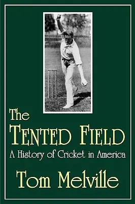 Stanové pole: Dejiny kriketu v Amerike - The Tented Field: A History of Cricket in America