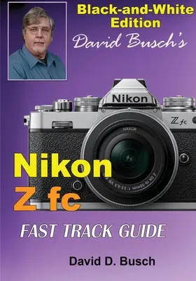 Nikon Z fc FAST TRACK GUIDE Black & White Edition Davida Buscha - David Busch's Nikon Z fc FAST TRACK GUIDE Black & White Edition