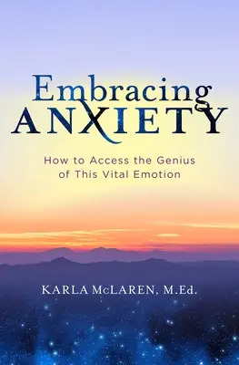 Prijatie úzkosti: Ako získať prístup ku genialite tejto životne dôležitej emócie - Embracing Anxiety: How to Access the Genius of This Vital Emotion