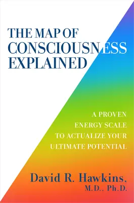 Vysvetlená mapa vedomia: Osvedčená energetická stupnica na realizáciu vášho najvyššieho potenciálu - The Map of Consciousness Explained: A Proven Energy Scale to Actualize Your Ultimate Potential