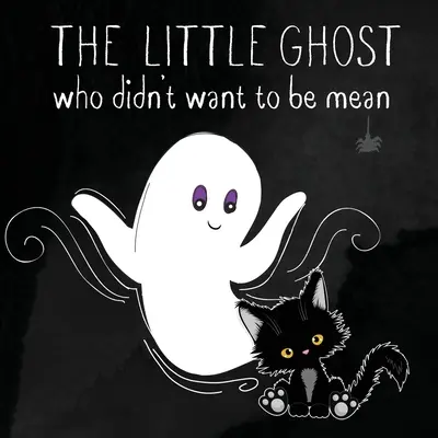 Malý duch, ktorý nechcel byť zlý: Obrázková kniha nielen na Halloween - The Little Ghost Who Didn't Want to Be Mean: A Picture Book Not Just for Halloween