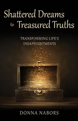 Od zničených snov k cenným pravdám: Premena životných sklamaní - Shattered Dreams to Treasured Truths: Transforming Life's Disappointments