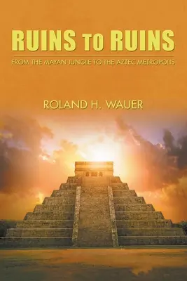 Od ruín k ruinám: Od mayskej džungle po aztécku metropolu - Ruins to Ruins: From the Mayan Jungle to the Aztec Metropolis