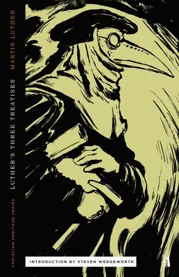Tri Lutherove traktáty: Otvorený list kresťanskej šľachte, Babylonské zajatie cirkvi a Sloboda kresťana - Three Treatises by Luther: An Open Letter to the Christian Nobility, The Babylonian Captivity of the Church, & The Freedom of the Christian