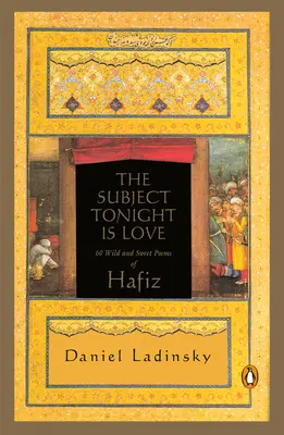 Témou dnešnej noci je láska: 60 divokých a sladkých básní Háfiza - The Subject Tonight Is Love: 60 Wild and Sweet Poems of Hafiz