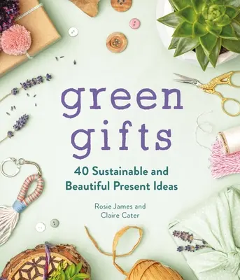 Zelené dary: 40 nápadov na udržateľné a krásne darčeky - Green Gifts: 40 Sustainable and Beautiful Present Ideas