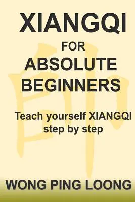 Xiangqi pre úplných začiatočníkov: Naučte sa Xiangqi krok za krokom - Xiangqi for Absolute Beginners: Teach Yourself Xiangqi Step by Step