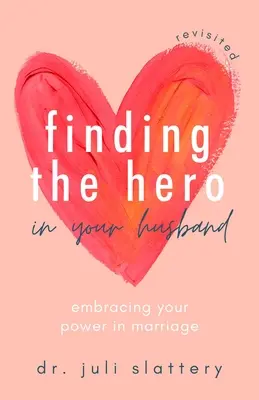 Nájsť hrdinu vo svojom manželovi, Revisited: Prijať svoju silu v manželstve - Finding the Hero in Your Husband, Revisited: Embracing Your Power in Marriage
