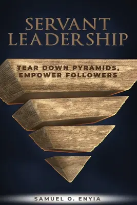 Služobné vedenie: Vydanie knihy: Zbúrajte pyramídy, posilnite postavenie nasledovníkov - Servant Leadership: Tear down Pyramids, Empower Followers