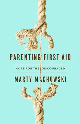 Rodičovská prvá pomoc: Nádej pre znechutených - Parenting First Aid: Hope for the Discouraged