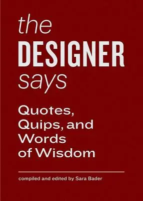 Dizajnér hovorí: Dizajnér: Citáty, vtipy a múdre slová - The Designer Says: Quotes, Quips, and Words of Wisdom