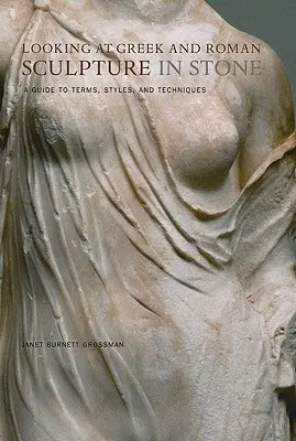 Pohľad na grécke a rímske kamenné sochy: Príručka pojmov, štýlov a techník - Looking at Greek and Roman Sculpture in Stone: A Guide to Terms, Styles, and Techniques