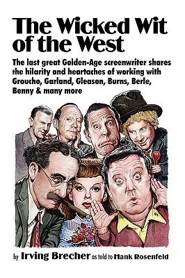 Zlý rozum Západu: Posledný veľký scenárista zlatého veku sa delí o veselosť a strasti pri práci s Grouchom, Garlandom, Gleasonom, B - The Wicked Wit of the West: The Last Great Golden-Age Screenwriter Shares the Hilarity and Heartaches of Working with Groucho, Garland, Gleason, B